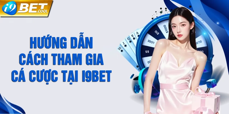 Hướng dẫn 6 bước tham gia cá cược tại nhà cái i9BET