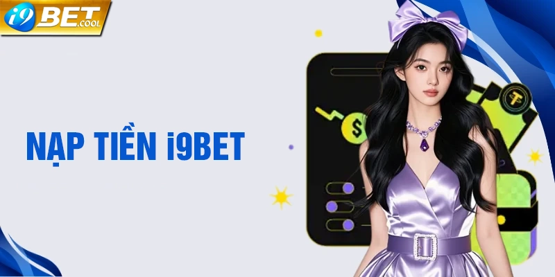 Các thao tác nạp tiền i9BET đơn giản nhanh chóng