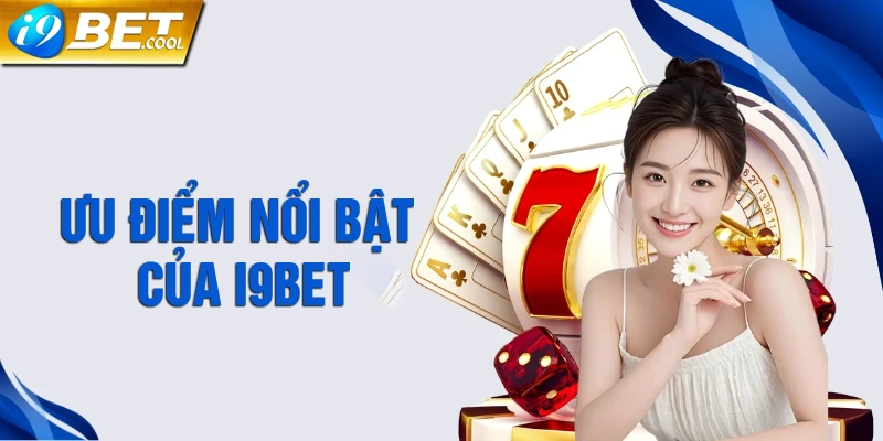 Những ưu điểm nổi bật của nhà cái i9BET